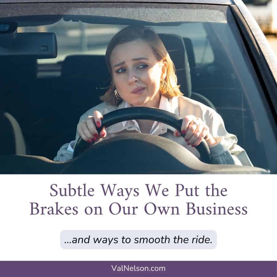 Subtle Ways We Put the Brakes on Our Own Business... and ways to smooth the ride. with image of a nervous driver