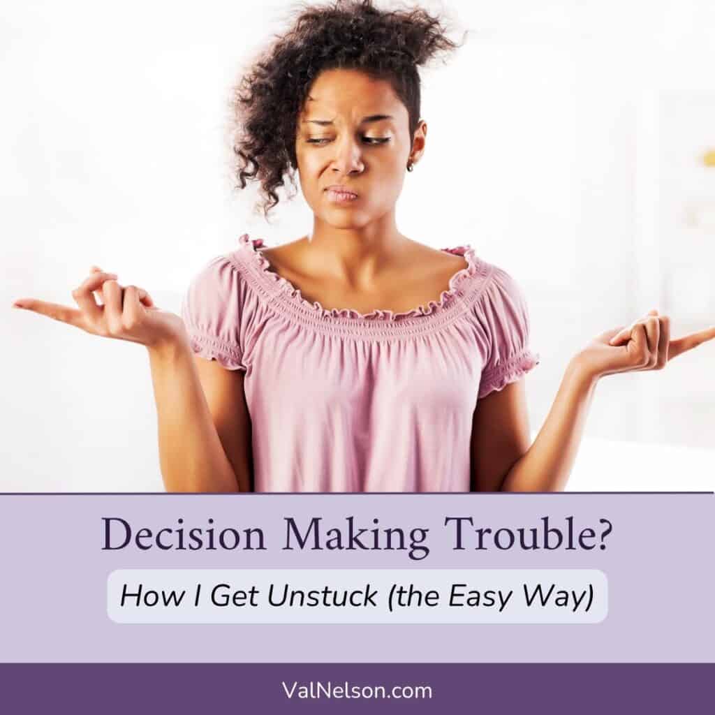 Woman trying to decide either or. Text overlay: Decision Making Trouble? How I Get Unstuck the Easy Way. ValNelson.com